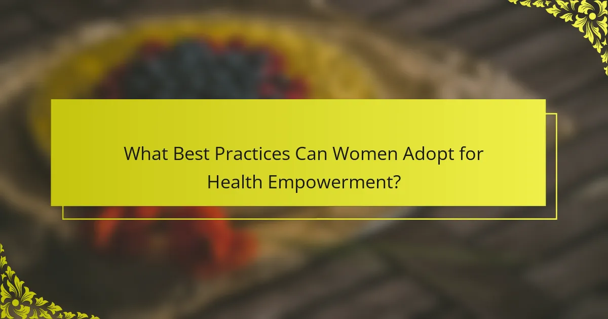 What Best Practices Can Women Adopt for Health Empowerment?