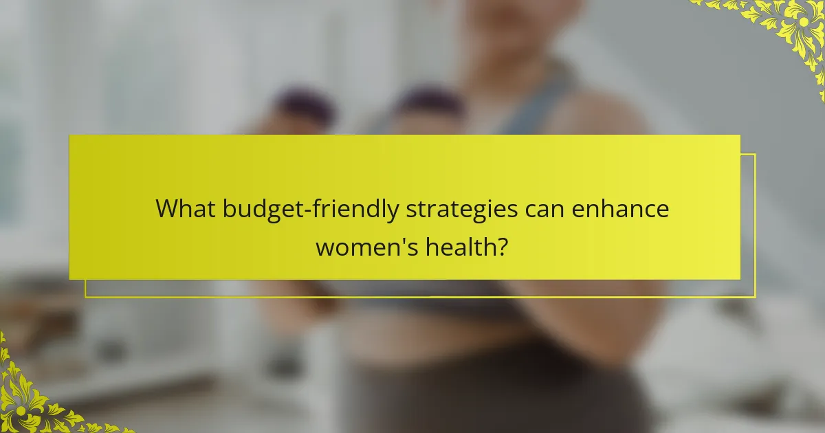What budget-friendly strategies can enhance women's health?