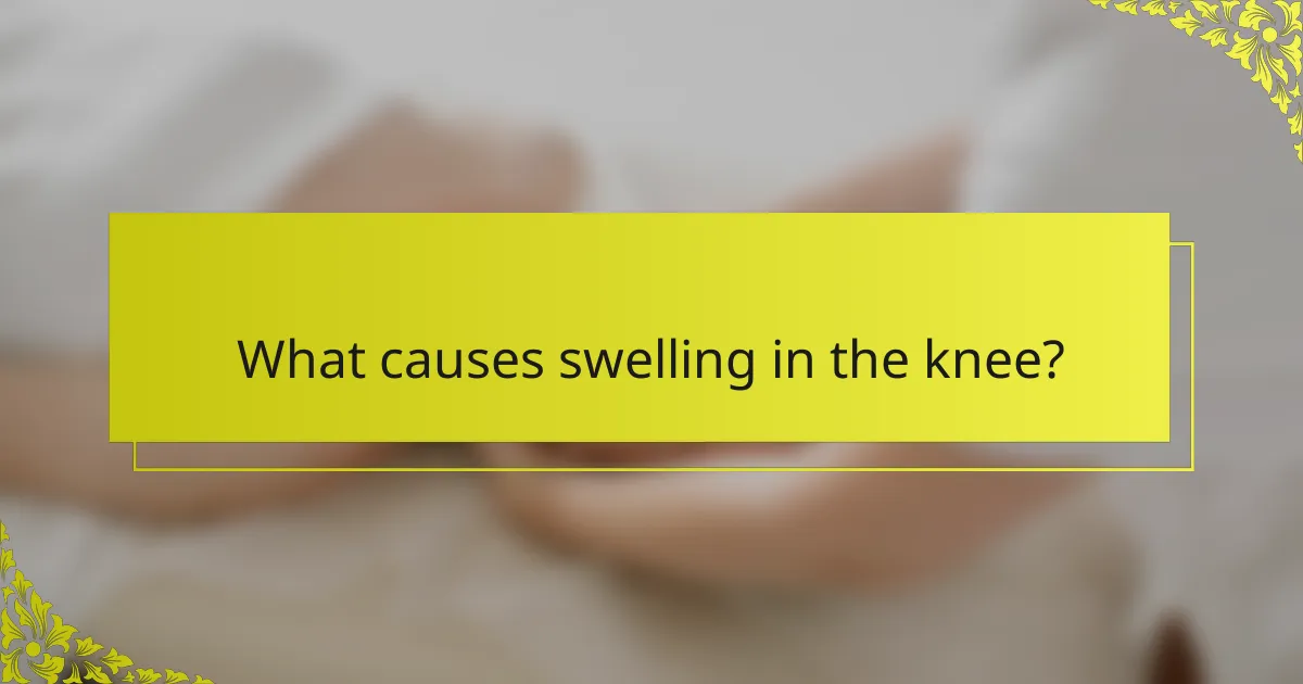 What causes swelling in the knee?
