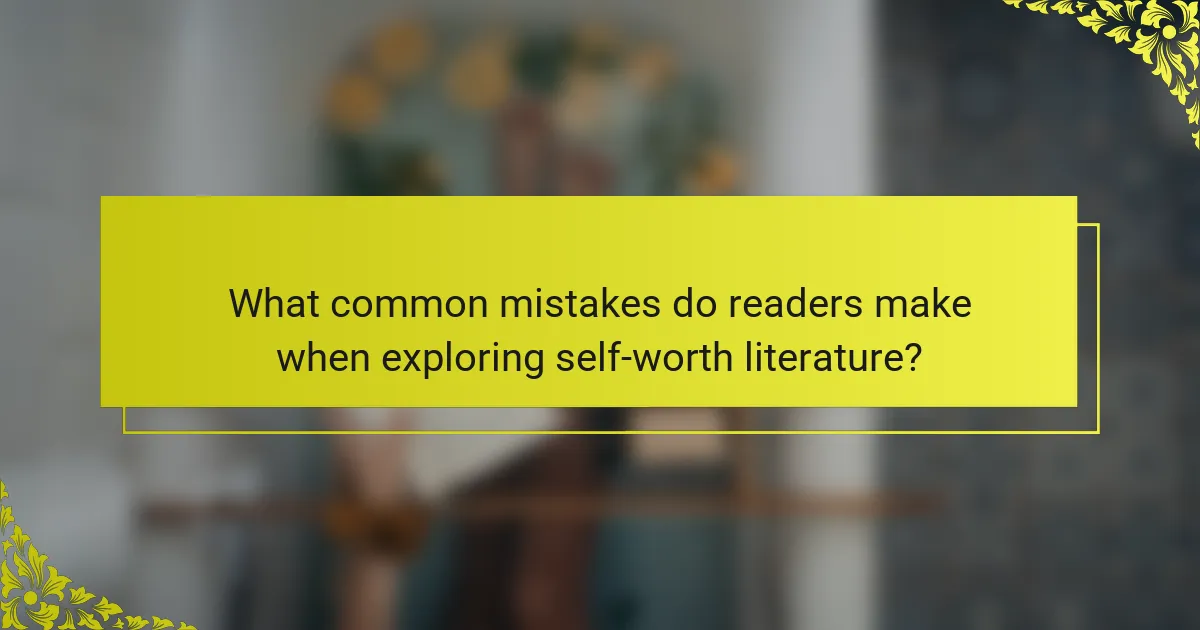 What common mistakes do readers make when exploring self-worth literature?