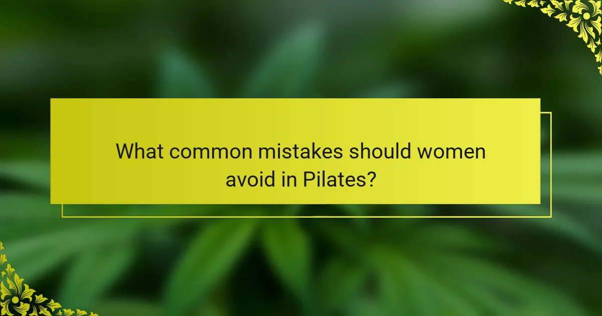 What common mistakes should women avoid in Pilates?