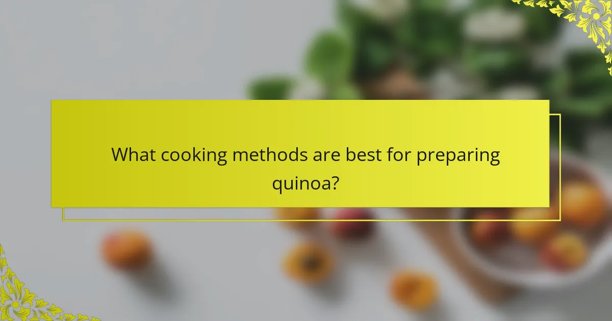 What cooking methods are best for preparing quinoa?