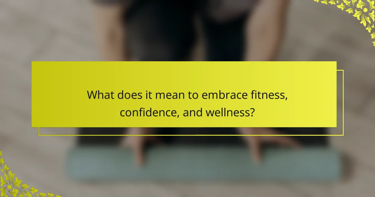 What does it mean to embrace fitness, confidence, and wellness?