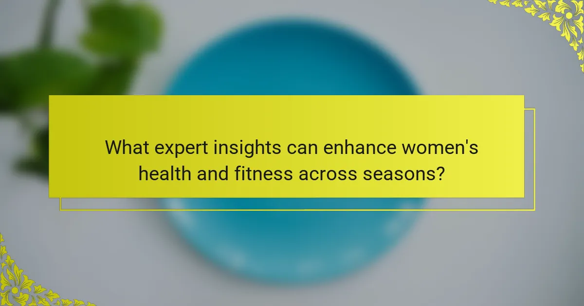 What expert insights can enhance women's health and fitness across seasons?