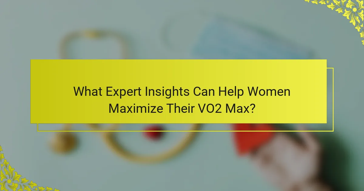 What Expert Insights Can Help Women Maximize Their VO2 Max?