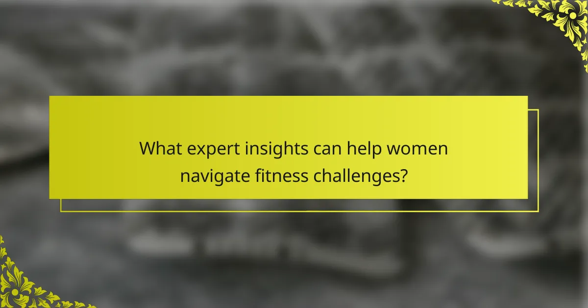 What expert insights can help women navigate fitness challenges?