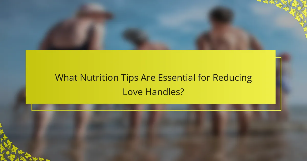 What Nutrition Tips Are Essential for Reducing Love Handles?