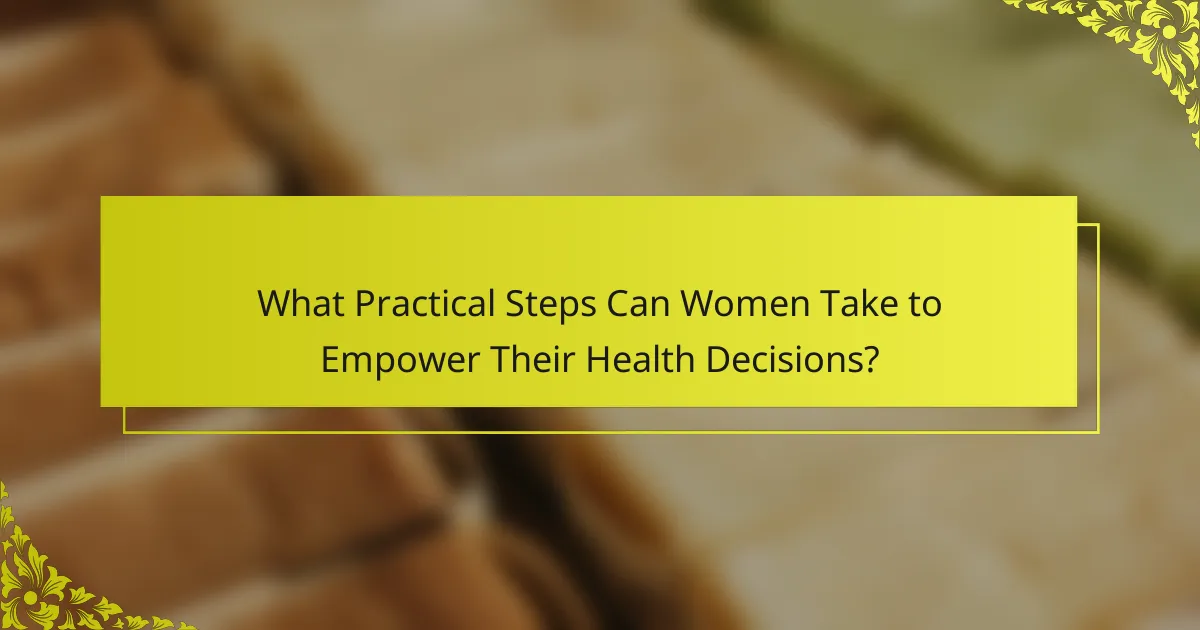 What Practical Steps Can Women Take to Empower Their Health Decisions?