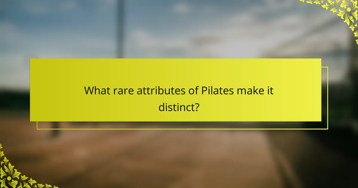 What rare attributes of Pilates make it distinct?