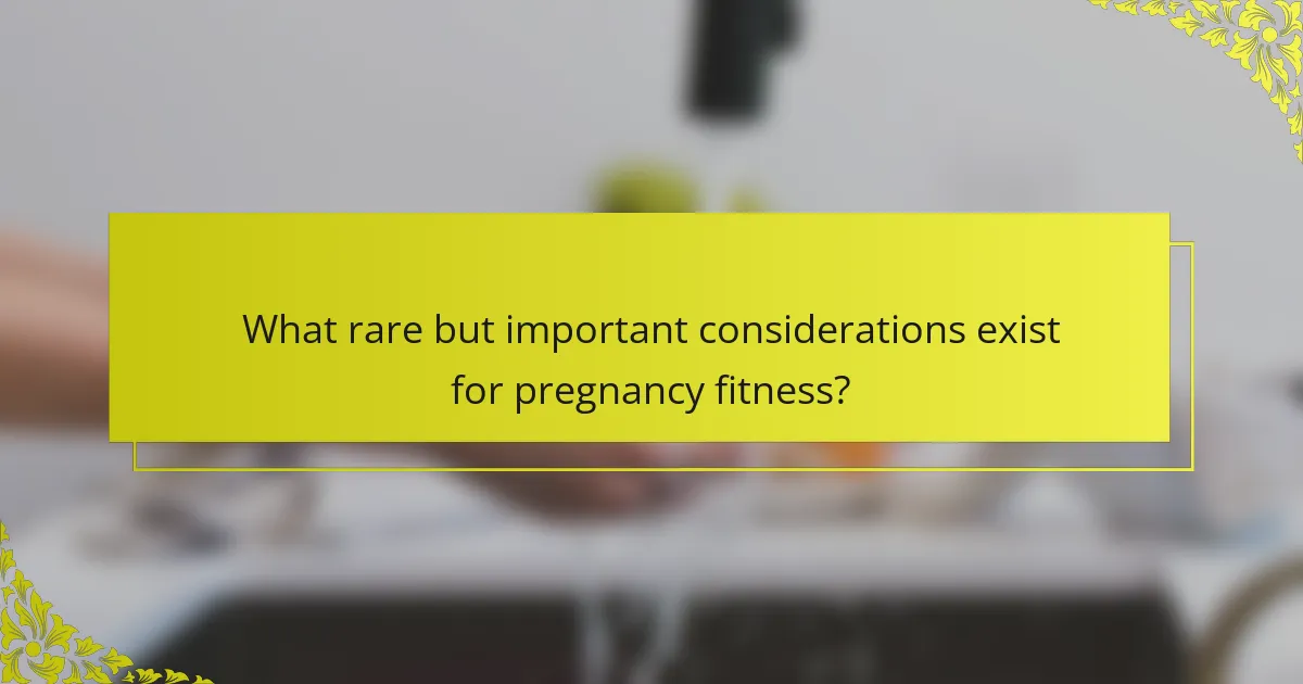 What rare but important considerations exist for pregnancy fitness?