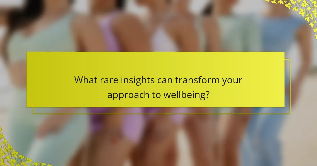 What rare insights can transform your approach to wellbeing?