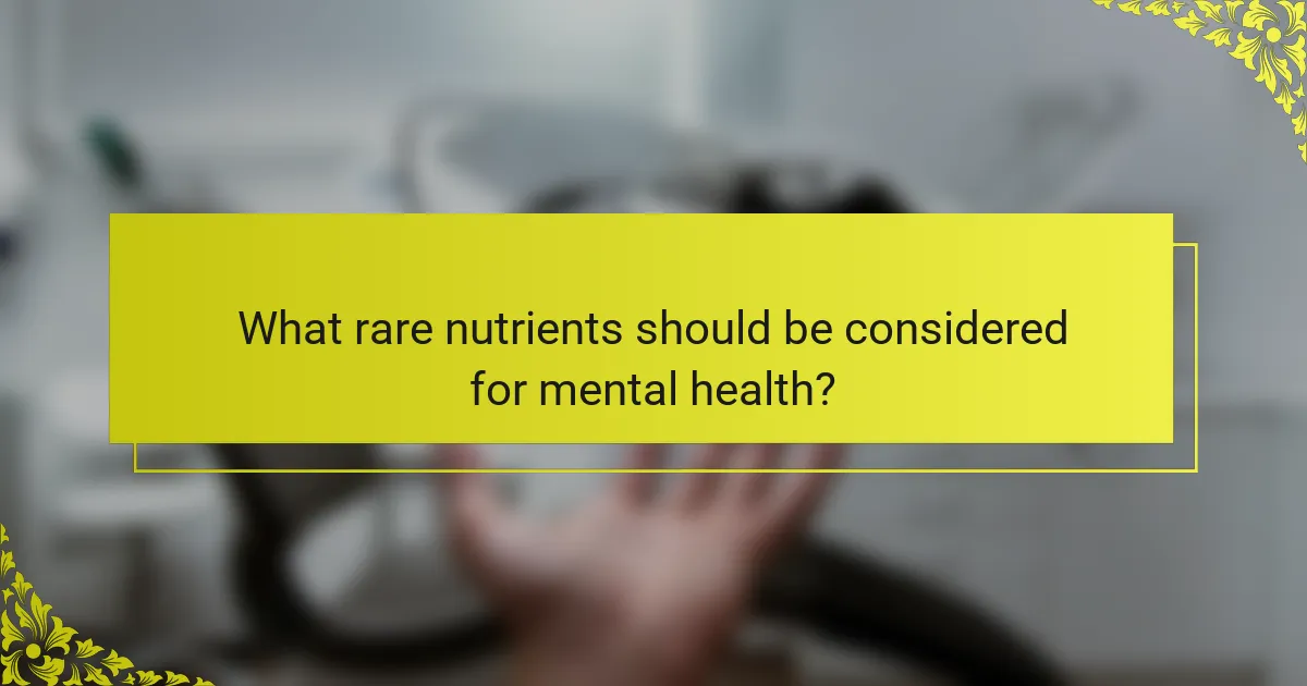 What rare nutrients should be considered for mental health?