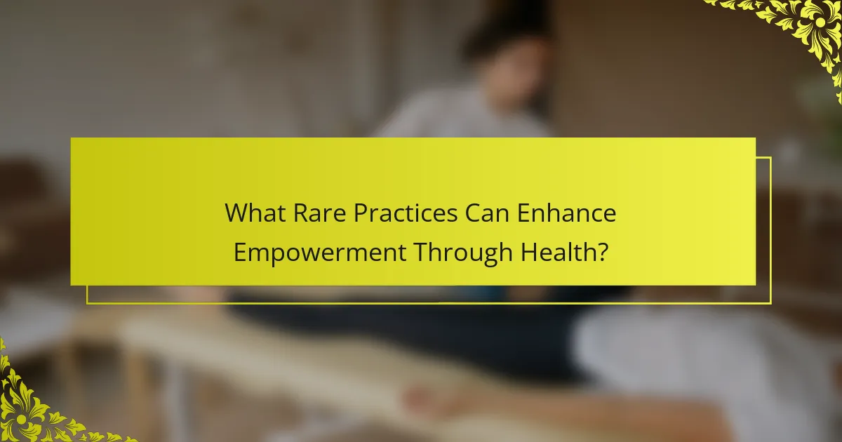 What Rare Practices Can Enhance Empowerment Through Health?