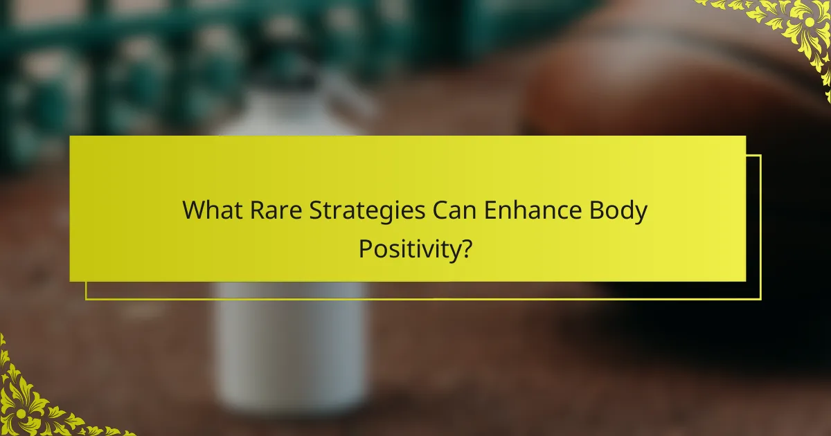 What Rare Strategies Can Enhance Body Positivity?
