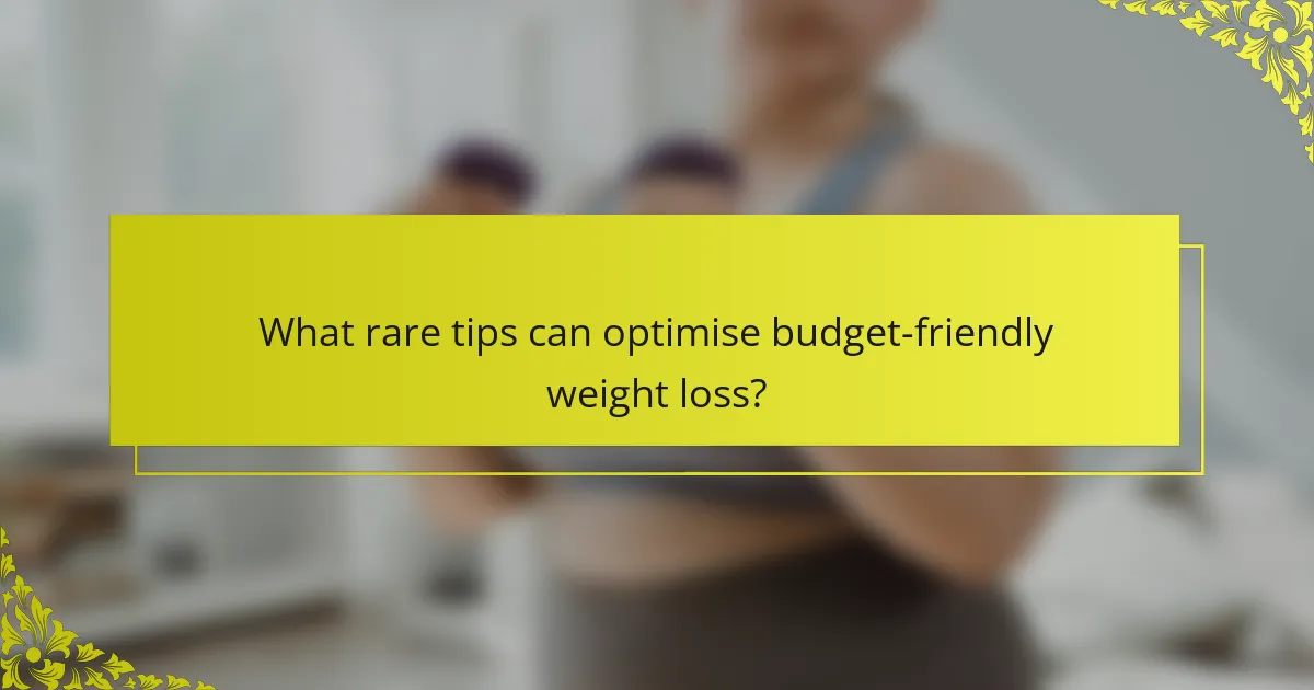 What rare tips can optimise budget-friendly weight loss?