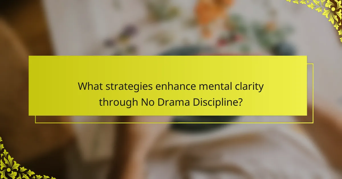 What strategies enhance mental clarity through No Drama Discipline?