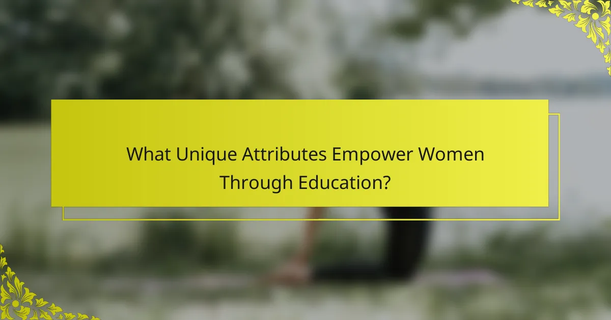 What Unique Attributes Empower Women Through Education?