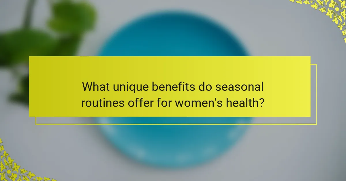 What unique benefits do seasonal routines offer for women's health?