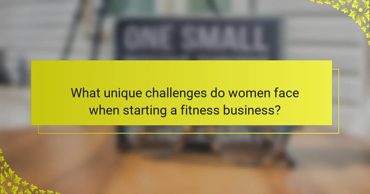 What unique challenges do women face when starting a fitness business?