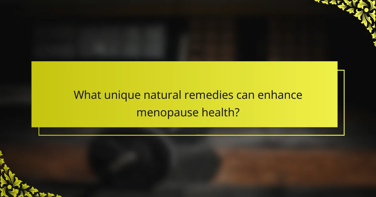 What unique natural remedies can enhance menopause health?