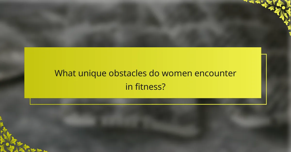 What unique obstacles do women encounter in fitness?
