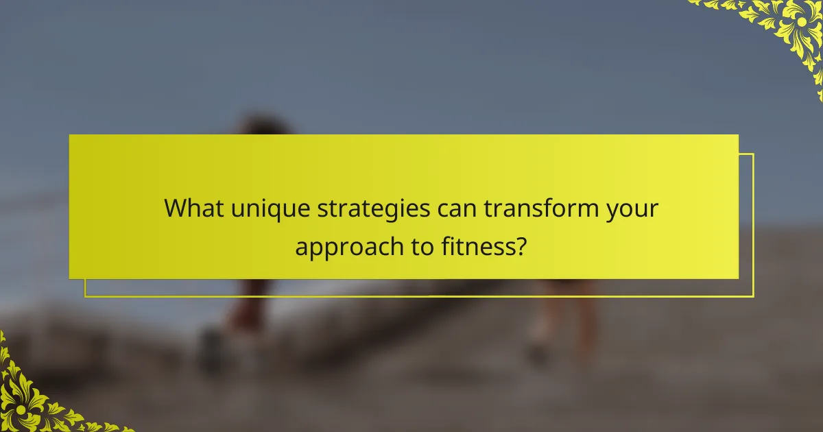 What unique strategies can transform your approach to fitness?