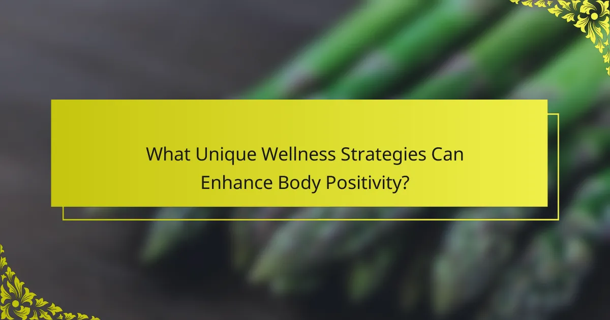 What Unique Wellness Strategies Can Enhance Body Positivity?