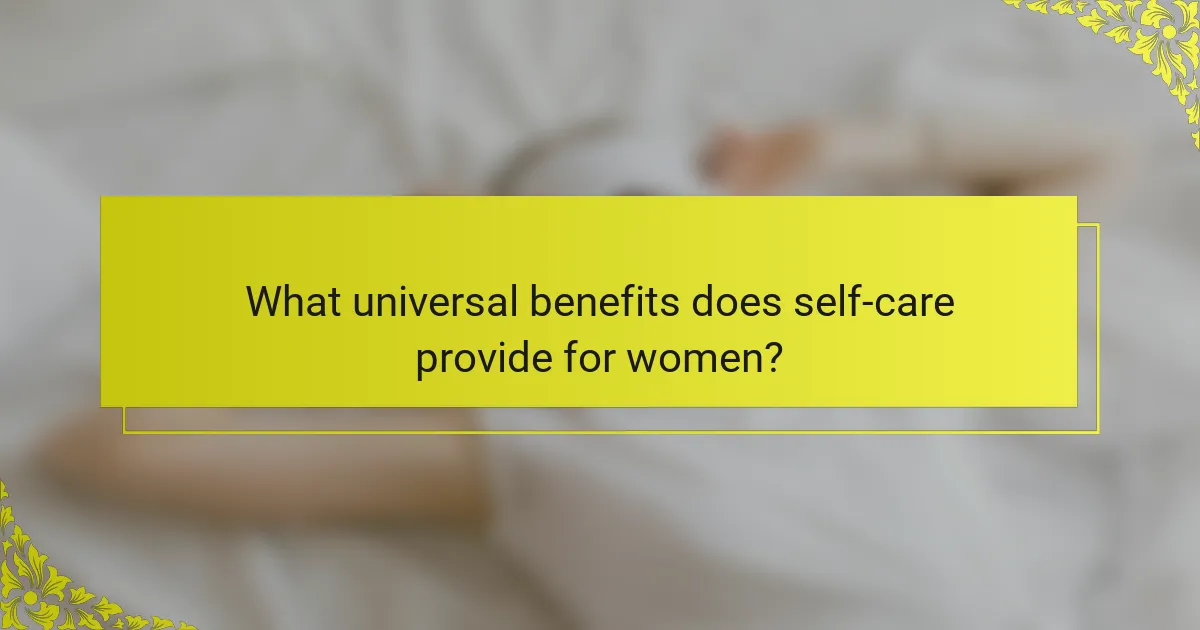 What universal benefits does self-care provide for women?